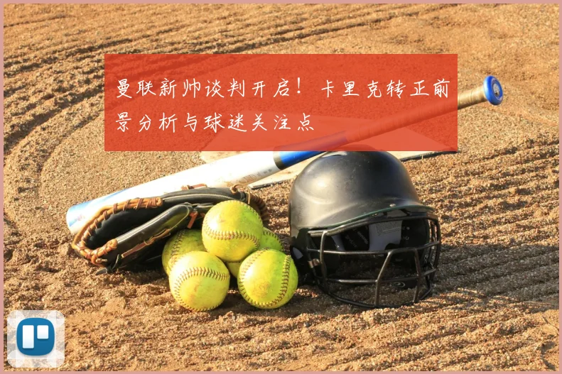 曼联新帅谈判开启!卡里克转正前景分析与球迷关注点