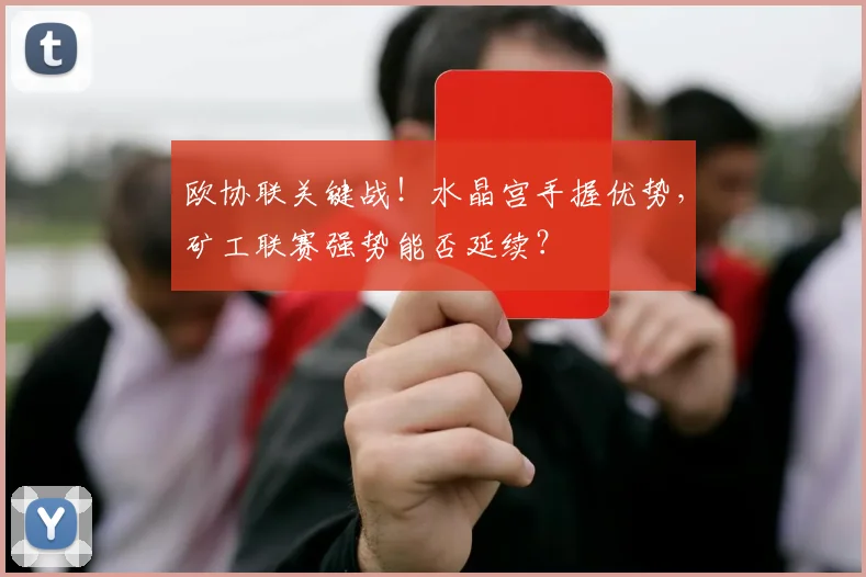 欧协联关键战!水晶宫手握优势,矿工联赛强势能否延续?